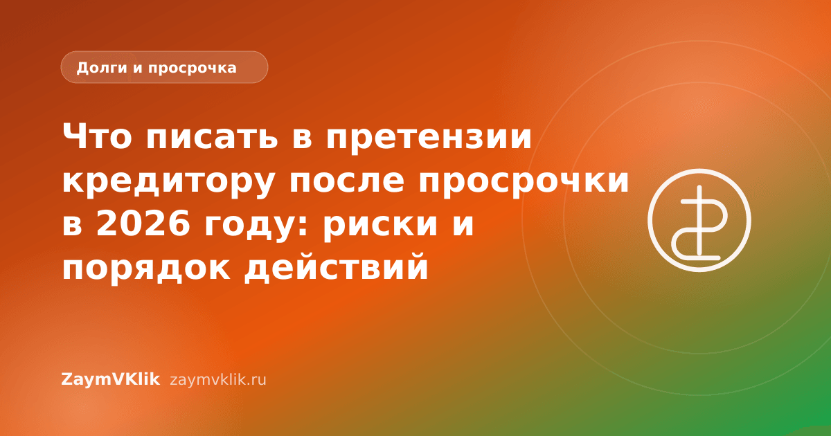 Что писать в претензии кредитору после просрочки в 2026 году: риски и порядок действий
