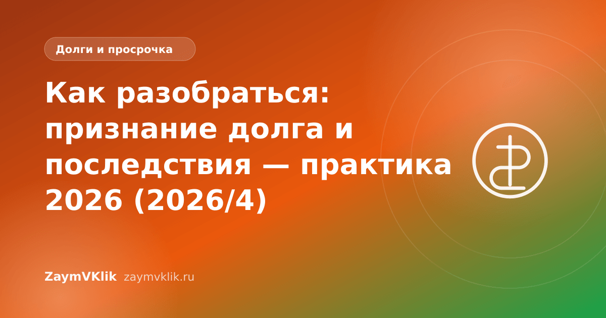 Как разобраться: признание долга и последствия — практика 2026 (2026/4)