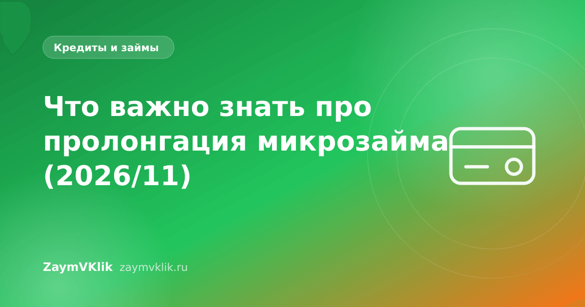 Что важно знать про пролонгация микрозайма (2026/11)