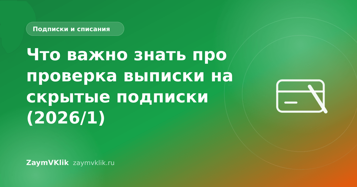 Что важно знать про проверка выписки на скрытые подписки (2026/1)