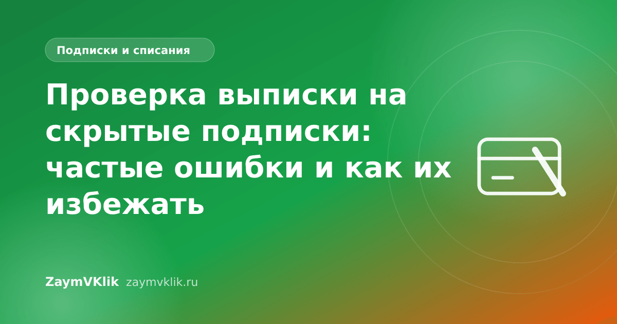 Проверка выписки на скрытые подписки: частые ошибки и как их избежать