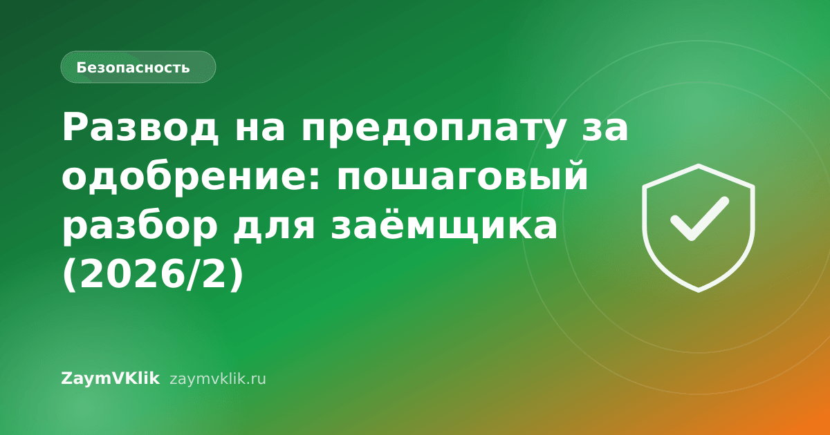 Развод на предоплату за одобрение: пошаговый разбор для заёмщика (2026/2)