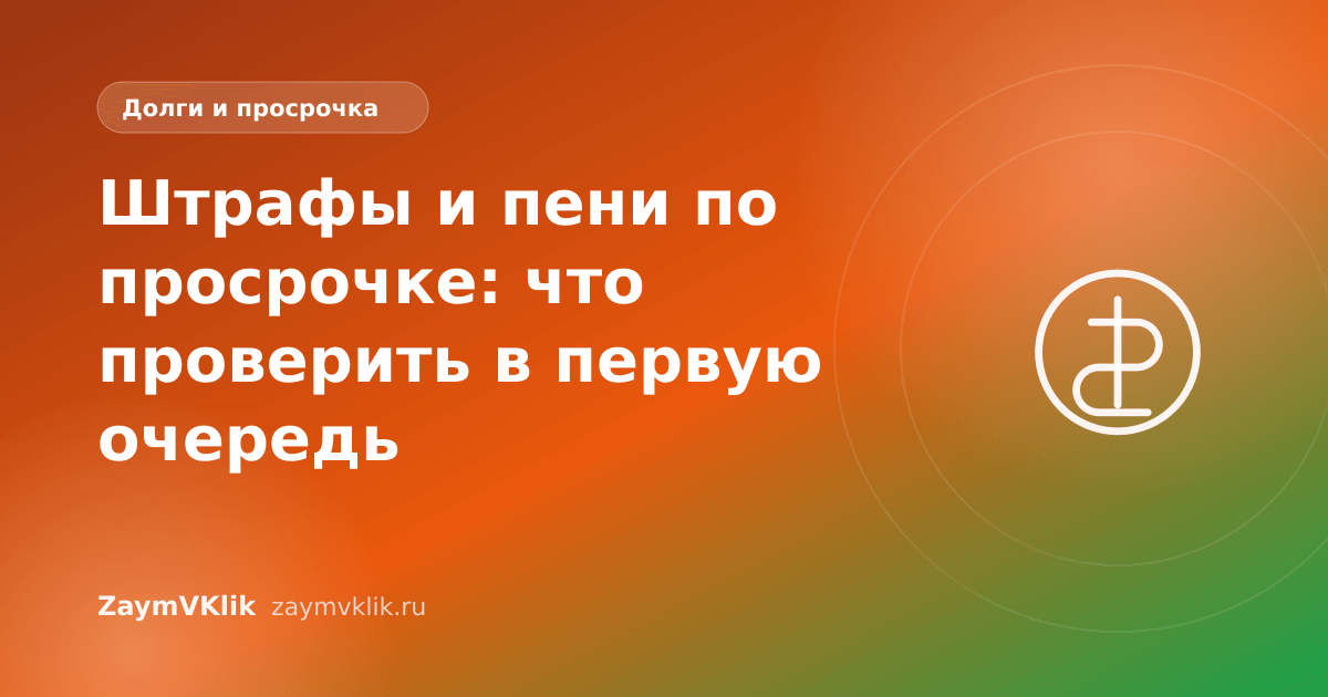 Штрафы и пени по просрочке: что проверить в первую очередь