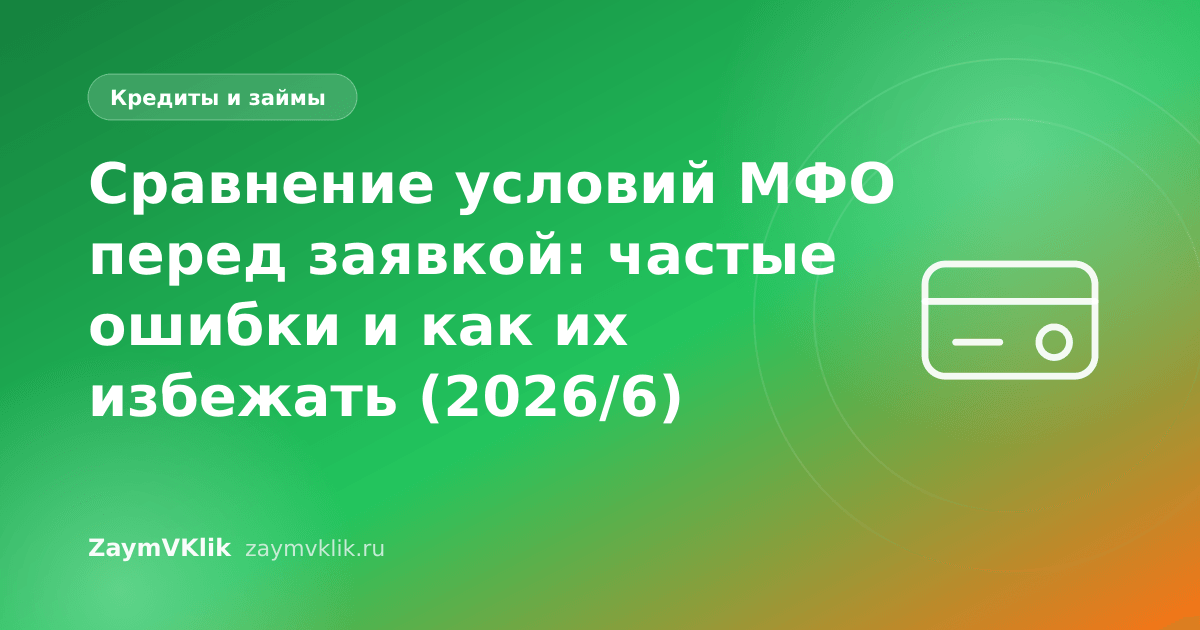 Сравнение условий МФО перед заявкой: частые ошибки и как их избежать (2026/6)
