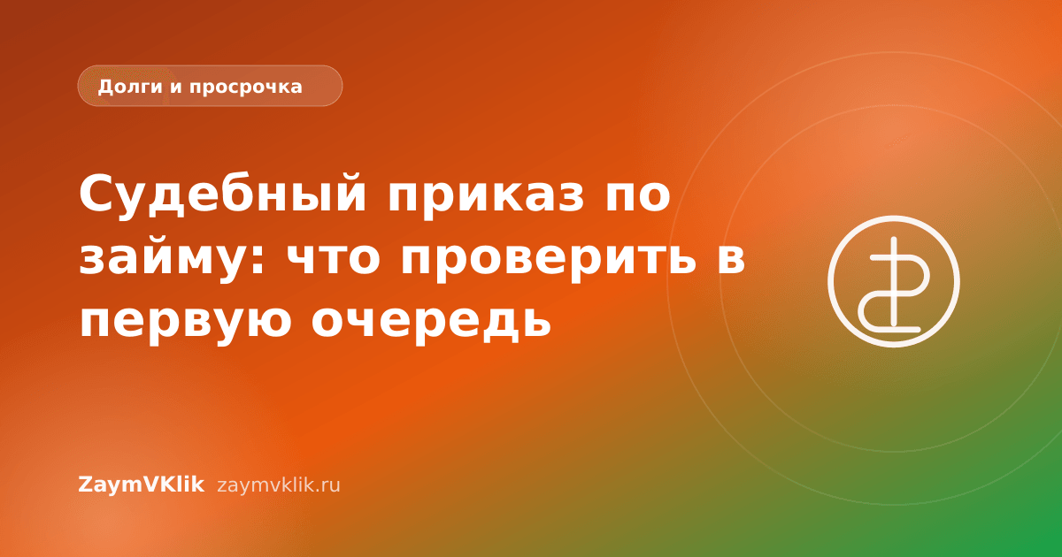 Судебный приказ по займу: что проверить в первую очередь