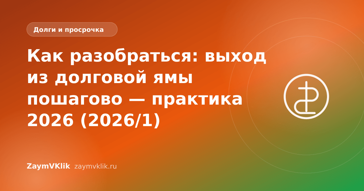 Как разобраться: выход из долговой ямы пошагово — практика 2026 (2026/1)