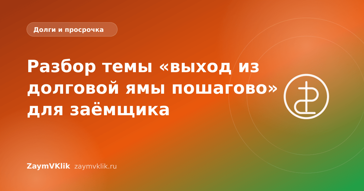 Разбор темы «выход из долговой ямы пошагово» для заёмщика