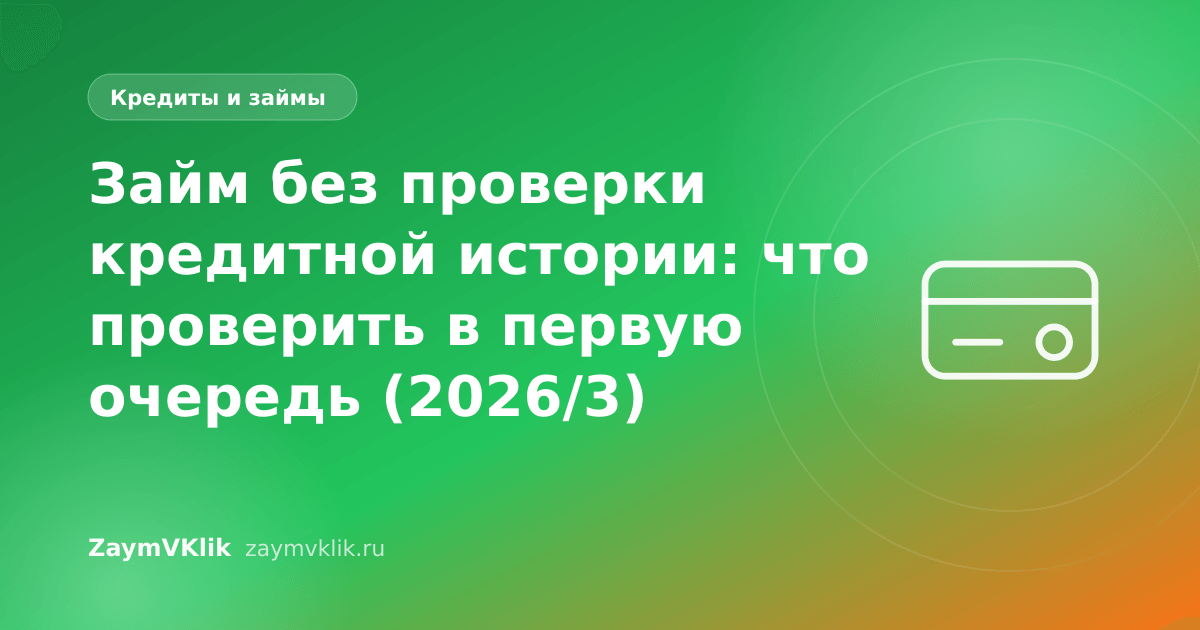 Займ без проверки кредитной истории: что проверить в первую очередь (2026/3)