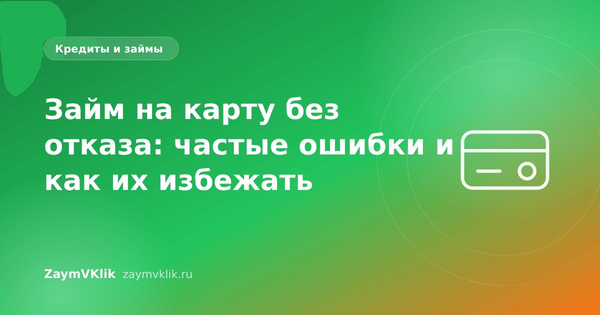 Займ на карту без отказа: частые ошибки и как их избежать