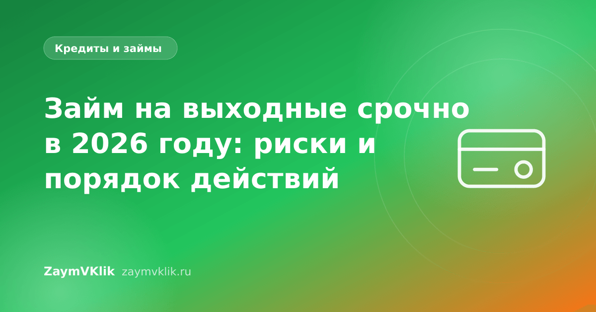 Займ на выходные срочно в 2026 году: риски и порядок действий