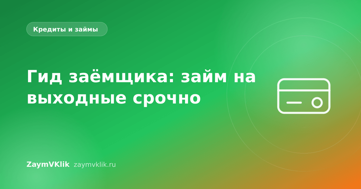 Гид заёмщика: займ на выходные срочно