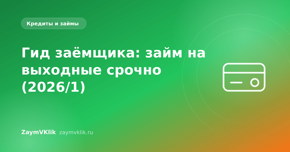 Гид заёмщика: займ на выходные срочно (2026/1)