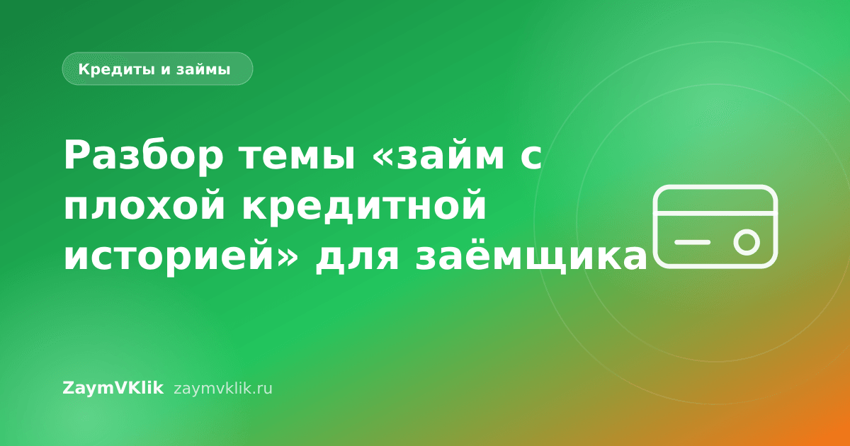 Разбор темы «займ с плохой кредитной историей» для заёмщика